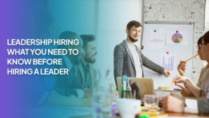 Read more about the article Leadership Hiring: What You Need to Know Before Hiring a Leader 