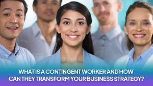 Read more about the article What is a Contingent Worker and How Can They Transform Your Business Strategy?